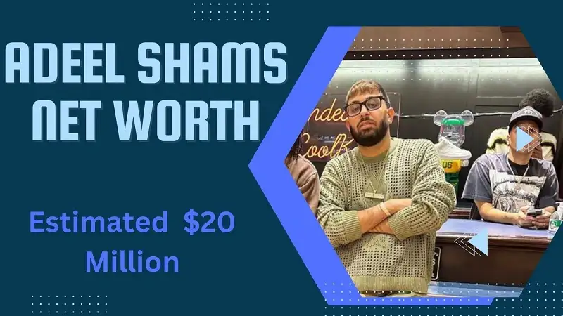 Adeel Shams Net Worth: Exploring the Wealth of a Rising Star